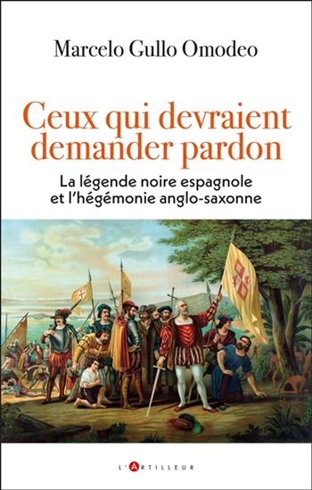 Ceux qui devraient demander pardon : la légende noire espagnole et l&#39;hégémonie anglo-saxonne - MARCELO GULLO OMODEO