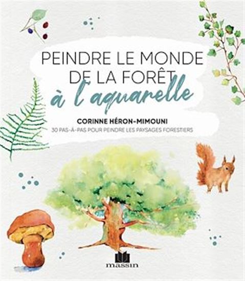 Peindre le monde de la forêt à l'aquarelle : 30 pas-à-pas pour peindre les paysages forestiers - CORINNE HÉRON-MIMOUNI