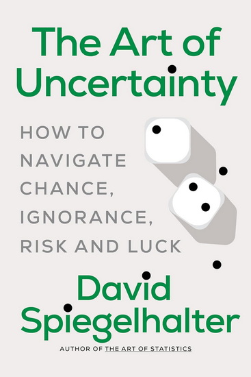 The Art of Uncertainty: How to Navigate Chance, Ignorance, Risk, and Luck - DAVID SPIEGELHALTER
