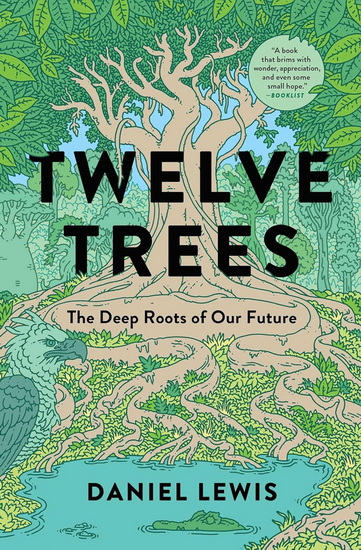 Twelve Trees: The Deep Roots of Our Future - DANIEL LEWIS