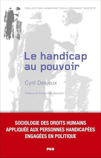 Le Handicap au pouvoir : sociologie des droits humains appliquée aux personnes handicapées engagées en politique - CYRIL DESJEUX