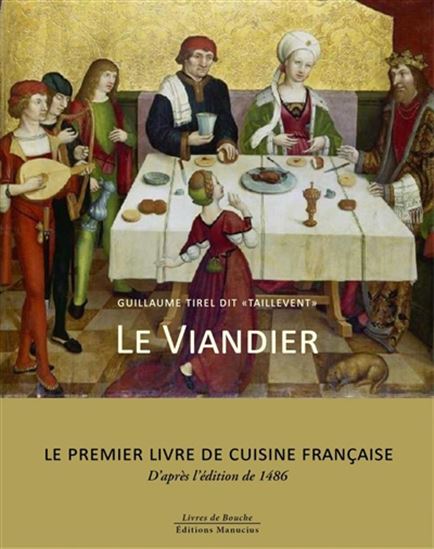 Le Viandier : le premier livre de cuisine française : d&#39;après l&#39;édition de 1486 N. éd. - TAILLEVENT