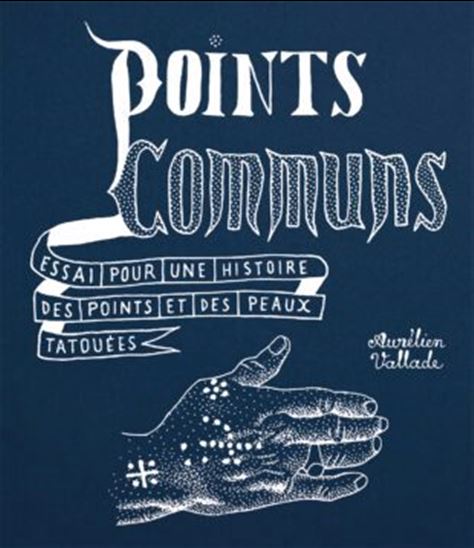 Points communs : essai pour une histoire des points et des peaux tatouées - AURÉLIEN VALLADE