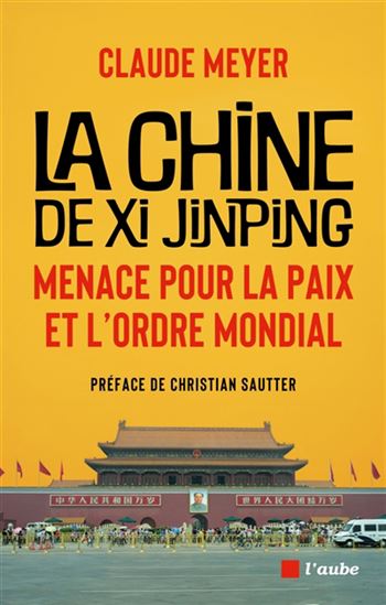 La Chine de Xi Jinping : menace pour la paix et l&#39;ordre mondial - CLAUDE MEYER