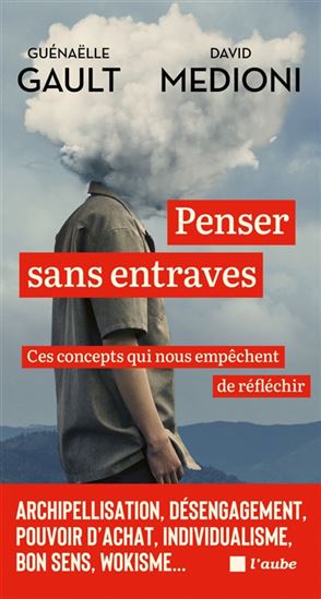Penser sans entraves : ces concepts qui nous empêchent de réfléchir : archipellisation, désengagement, pouvoir d&#39;achat, individualisme, bon sens, wokisme... - GUÉNAËLLE GAULT - DAVID MEDIONI