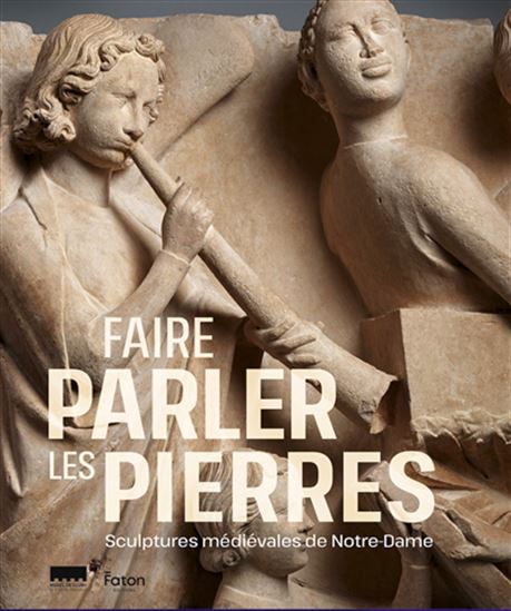 Faire parler les pierres : sculptures médiévales de Notre-Dame : Exposition, Paris, Musée national du Moyen Age-Thermes de Cluny, du 19 novembre 2024 au 16 mars 2025 - COLLECTIF