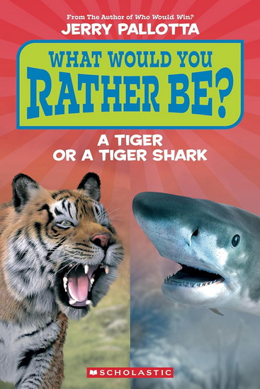 What Would You Rather Be? A Tiger or a Tiger Shark (Scholastic Reader, Level 1) - JERRY PALLOTTA