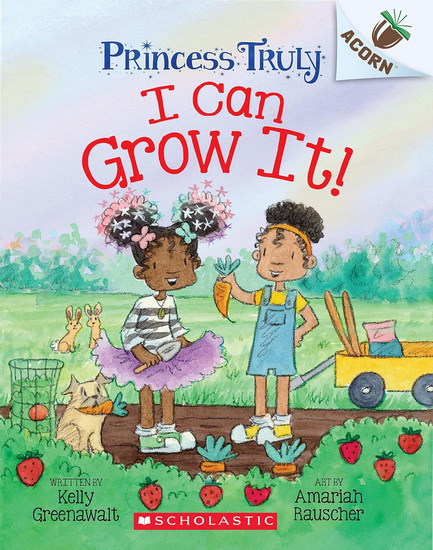 I Can Grow It!: An Acorn Book (Princess Truly #10) - KELLY GREENAWALT - AMARIAH RAUSCHER