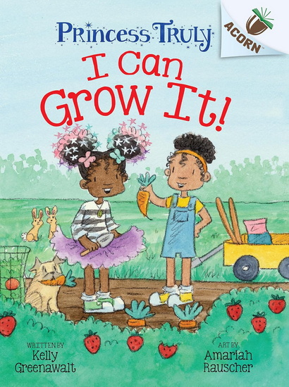 I Can Grow It!: An Acorn Book (Princess Truly #10) - KELLY GREENAWALT - AMARIAH RAUSCHER
