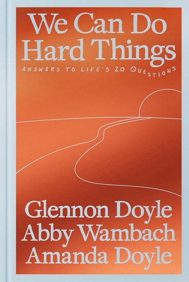 We Can Do Hard Things : Answers to Life's 20 Questions - GLENNON DOYLE