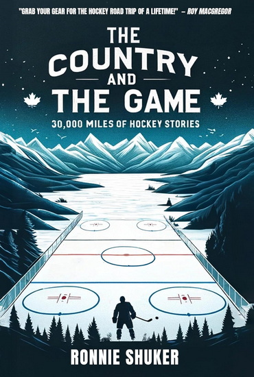 The Country and the Game: Thirteen Thousand Miles of Hockey Stories - RONNIE SHUKER