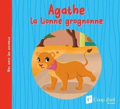 Agathe la lionne grognonne - ANNE-CATHERINE PERRON - JADE LACHINE