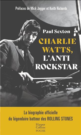 Charlie Watts : l&#39;anti rockstar : la biographie officielle du légendaire batteur des Rolling Stones - PAUL SEXTON