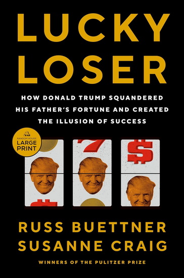 Lucky Loser: How Donald Trump Squandered His Father&#39;s Fortune and Created the Illusion of Success - RUSS BUETTNER - SUSANNE CRAIG