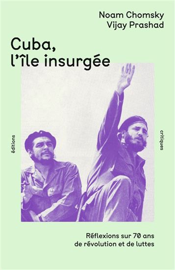 Cuba, l&#39;île insurgée : réflexions sur 70 ans de révolution et de luttes - NOAM CHOMSKY - VIJAY PRASHAD