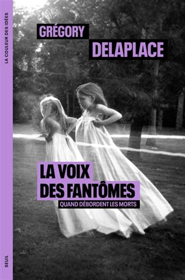 La Voix des fantômes : quand débordent les morts - GRÉGORY DELAPLACE