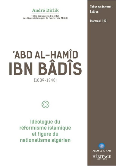 Abd al-hamid ibn badis (1889 - 1940) : idéologue du réformisme islamique - ANDRÉ DIRLIK