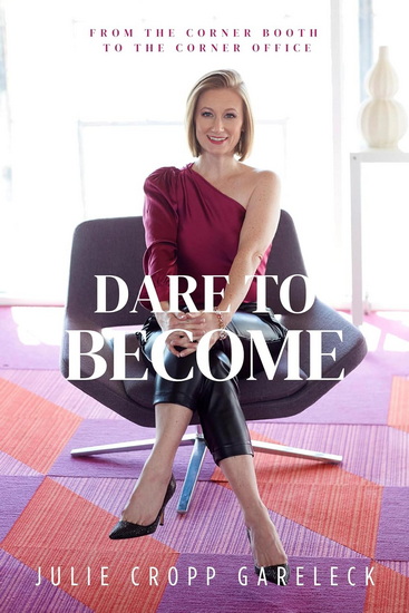 Dare to Become: From the Corner Booth to the Corner Office - JULIE CROPP GARELECK