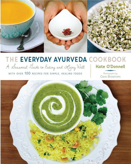 The Everyday Ayurveda Cookbook: A Seasonal Guide to Eating and Living Well - KATE O'DONNELL - CARA BROSTROM