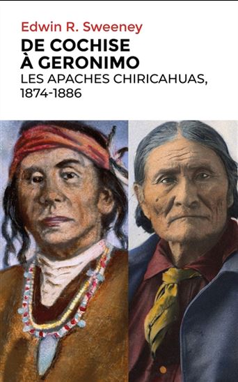 De Cochise à Geronimo : les Apaches chiricahuas, 1874-1886 - EDWIN R SWEENEY