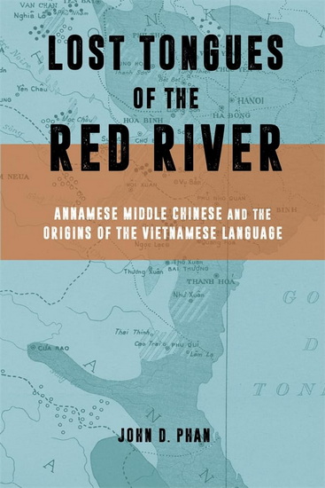 Lost Tongues of the Red River: Annamese Middle Chinese & the Origins of the Vietnamese Language - JOHN D. PHAN