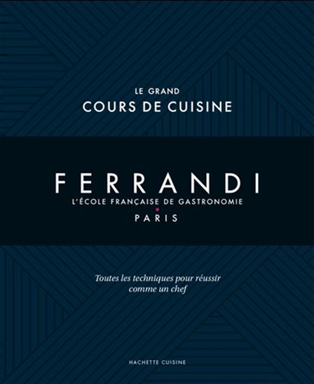 Le Grand cours de cuisine : Ferrandi, l&#39;école française de gastronomie, Paris N. éd. - ÉRIC FÉNOT & AL