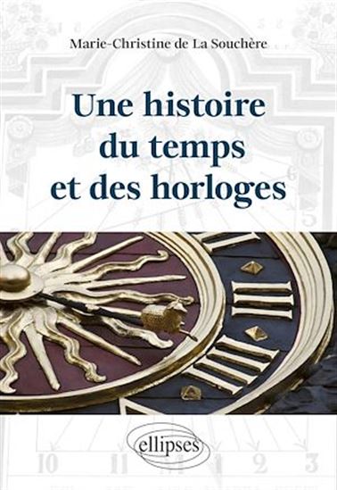 Une histoire du temps et des horloges 2e éd. - MARIE-CHRISTINE DE LA SOUCHÈRE