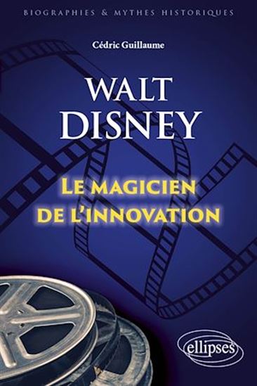 Walt Disney : Le magicien de l'innovation - CÉDRIC GUILLAUME
