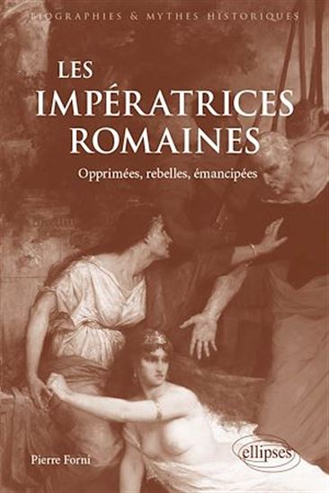 Les Impératrices romaines : opprimées, rebelles, émancipées - PIERRE FORNI
