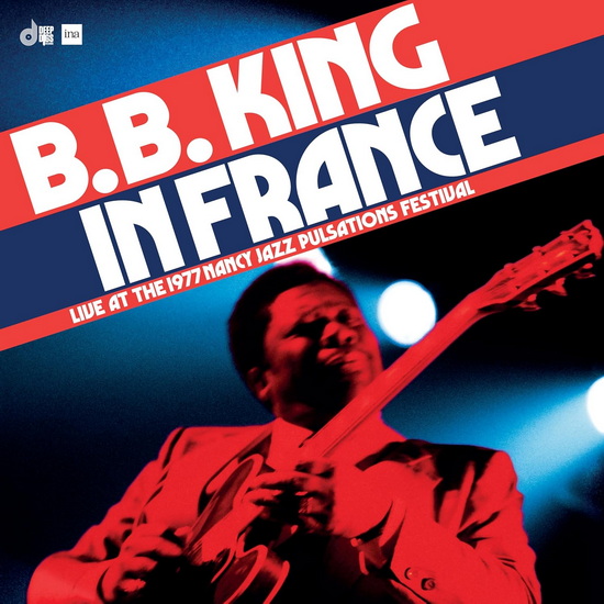 B.B. King In France: Live at the 1977 Nancy Jazz Pulsations Festival - B.B. KING