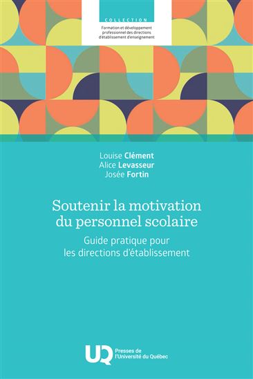 Soutenir la motivation du personnel scolaire : guide pratique pour les directions d’établissement - LOUISE CLÉMENT & AL
