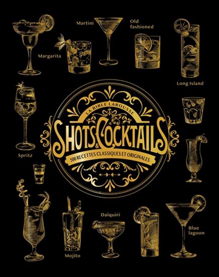 La Bible Larousse des shots et cocktails : 500 recettes classiques et originales - SANDRINE HOUDRÉ-GRÉGOIRE