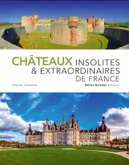 Châteaux insolites & extraordinaires de France N. éd. - ARNAUD GOUMAND