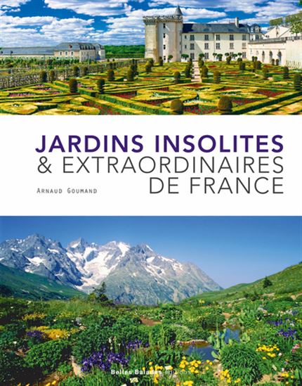 Jardins insolites et extraordinaires de France N. éd - ARNAUD GOUMAND