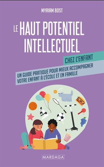 Le Haut potentiel intellectuel chez l'enfant : un guide pratique pour mieux accompagner votre enfant à l'école et en famille - MYRIAM BOST