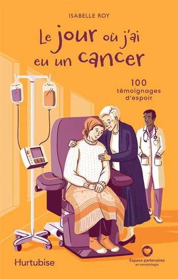 Le Jour où j&#39;ai eu un cancer : 100 témoignages d&#39;espoir - ISABELLE ROY