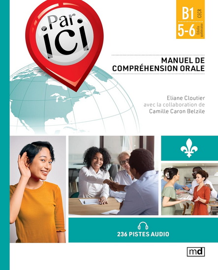 Par ici : manuel de compréhension orale, niveau B1 / 5-6 - CAMILLE CARON BELZILE - ELIANE CLOUTIER