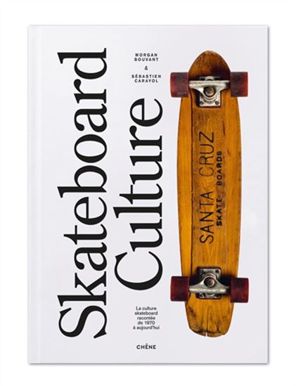 Skateboard culture : la culture skateboard racontée de 1970 à aujourd&#39;hui - MORGAN BOUVAN - SÉBASTIEN CARAYOL