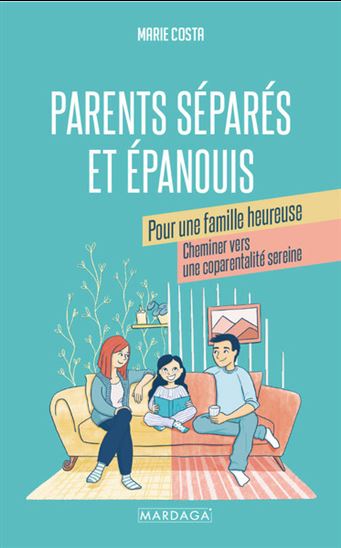 Parents séparés et épanouis pour une famille heureuse : cheminer vers une coparentalité sereine - MARIE COSTA