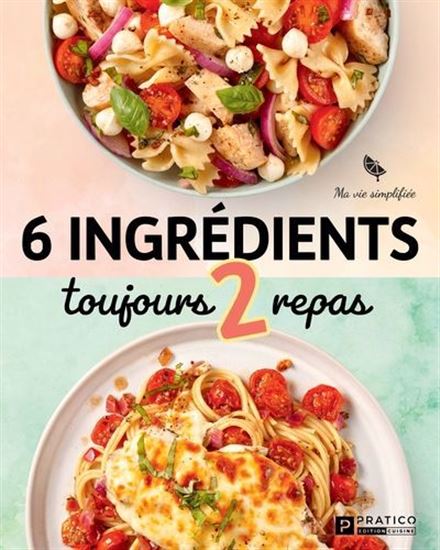 6 ingrédients toujours 2 repas - JULIE PHILIPPON - ROSELINE TÉTREAULT