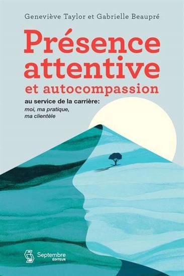 Présence attentive et autocompassion au service de la carrière : moi, ma pratique, ma clientèle - GABRIELLE BEAUPRÉ - GENEVIÈVE TAYLOR