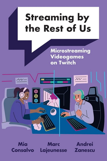 Streaming by the Rest of Us: Microstreaming Videogames on Twitch - MIA CONSALVO & AL