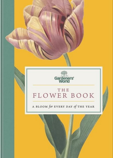 Gardeners' World: The Flower Book: A Bloom for Every Day of the Year - GARDENERS' WORLD MAGAZINE