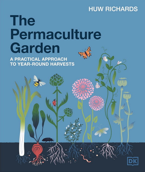 The Permaculture Garden: A Practical, Holistic Approach to Year-Round Harvests - HUW RICHARDS