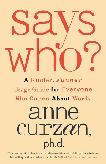 Says Who?: A Kinder, Funner Usage Guide for Everyone Who Cares About Words - ANNE CURZAN