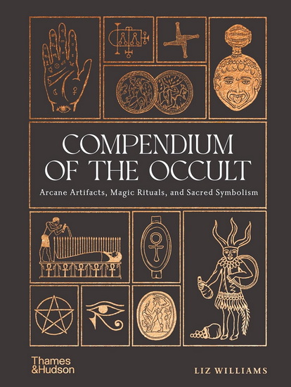 Compendium of the Occult: Arcane Artifacts, Magic Rituals, and Sacred Symbolism - LIZ WILLIAMS