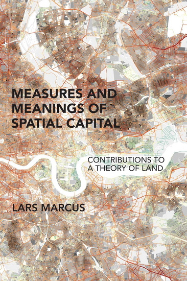 Measures and Meanings of Spatial Capital: Contributions to a Theory of Land - LARS MARCUS
