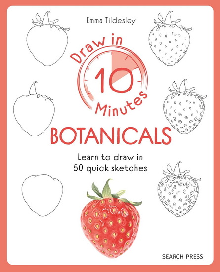 Draw in 10 Minutes: Botanicals: Learn how to draw in 50 quick sketches - EMMA TILDESLEY