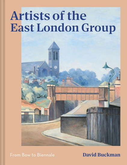 Artists of the East London Group: From Bow to Biennale - DAVID BUCKMAN