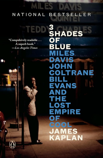 3 Shades of Blue: Miles Davis, John Coltrane, Bill Evans, and the Lost Empire of Cool - JAMES KAPLAN